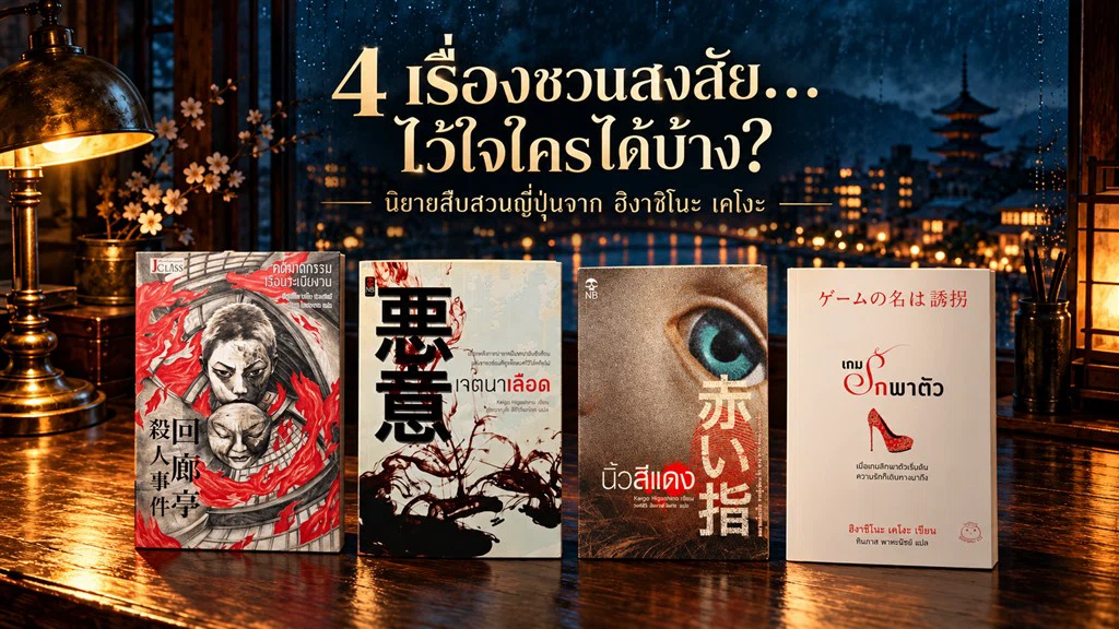 4 เรื่องชวนสงสัย…ไว้ใจใครได้บ้าง? นิยายสืบสวนญี่ปุ่นจากฮิงาชิโนะ เคโงะ