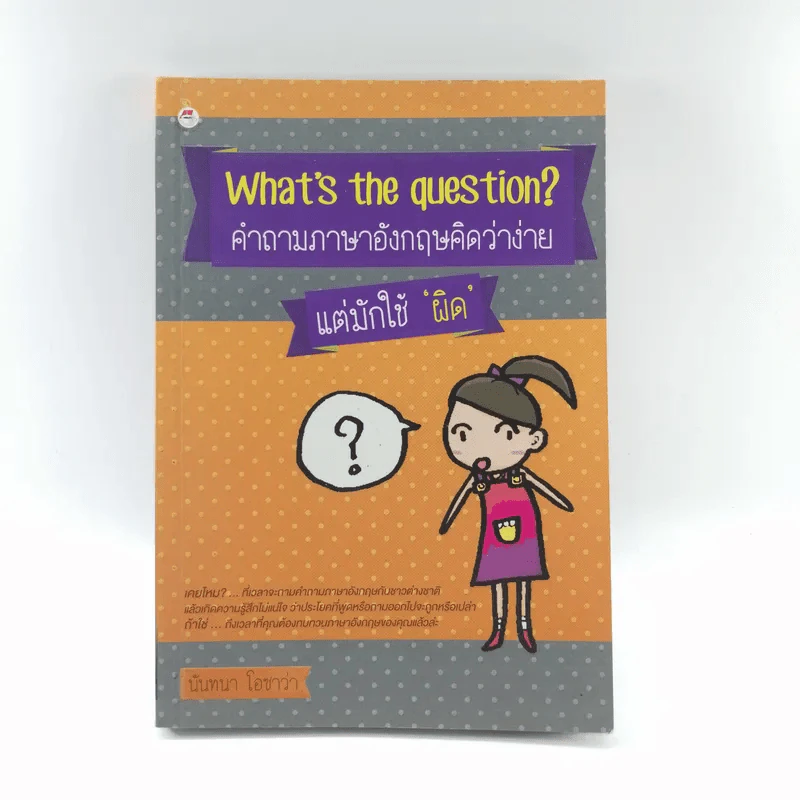 What's the question? คำถามภาษาอังกฤษคิดว่าง่าย แต่มักใช้ผิด - นันทนา โอซาว่า รูปที่ 1