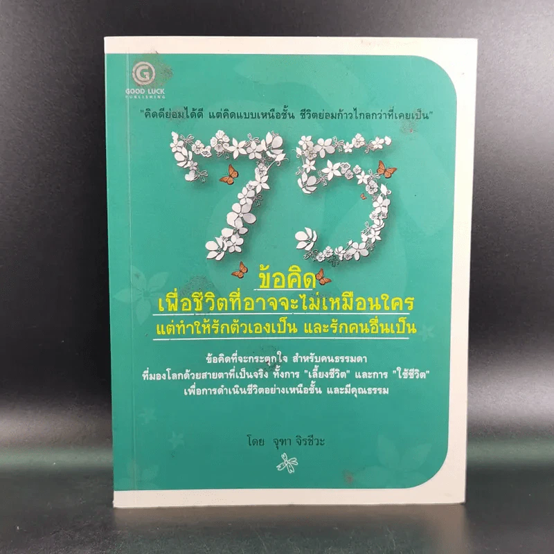 75 ข้อคิดเพื่อชีวิตที่อาจจะไม่เหมือนใคร แต่ทำให้รักตัวเองเป็น และรักคนอื่นเป็น - จุฑา จิรชีวะ รูปที่ 1