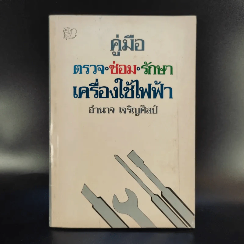 คู่มือ ตรวจ ซ่อม รักษา เครื่องใช้ไฟฟ้า - อำนาจ เจริญศิลป์ รูปที่ 1