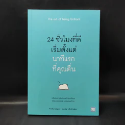 24 ชั่วโมงที่ดีเริ่มตั้งแต่นาทีแรกที่คุณตื่น : The Art of Being Brilliant - Andy Cope,Andy Whittaker รูปที่ 1