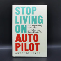 Stop Living on Autopilot - Antonio Neves