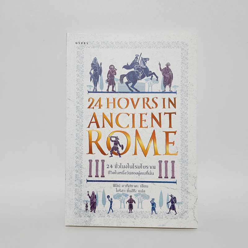 24 ชั่วโมงในโรมโบราณ ชีวิตในหนึ่งวันของผู้คนที่นั่น 24 HOVRS IN ANCIENT ROME - ฟิลิป มาทิสซาค รูปที่ 1