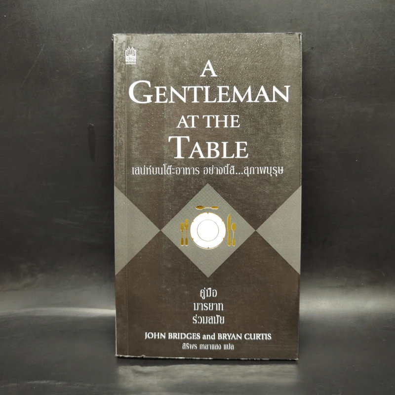 A Gentleman at the Table เสน่ห์บนโต๊ะอาหาร อย่างนี้สิสุภาพบุรุษ คู่มือมารยาทร่วมสมัย - John Bridges and Bryan Curtis รูปที่ 1