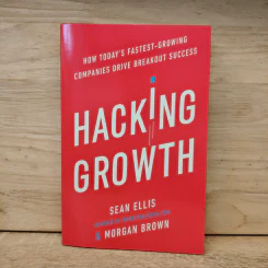 Hacking Growth: How Today's Fastest-Growing Companies Drive Breakout Success - Sean Ellis, Morgan Brown