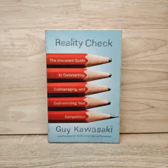 Reality Check: The Irreverent Guide to Outsmarting, Outmanaging, and Outmarketing Your Competition - Guy Kawasaki