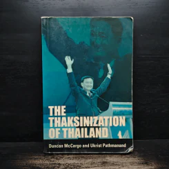 The Thaksinization of Thailand - Duncan McCargo, Ukrist Pathmanand
