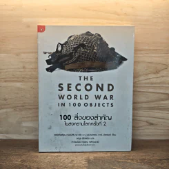 The Second World War In 100 Objects 100 สิ่งของสำคัญในสงครามโลกครั้งที่ 2 - พลตรีจูเลียน ทอมป์สัน, ดร.แอลแลน อาร์. มิลเลตต์