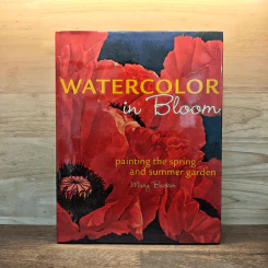 Watercolor in Bloom: Painting the Spring and Summer Garden - Mary Backer