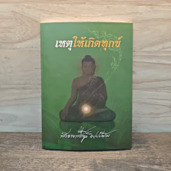 เหตุให้เกิดทุกข์ - พระอาจารย์ทูล ขิปปปญโญ