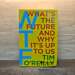 WTF : What's the Future and Why It's Up to Us - Tim O'Reilly