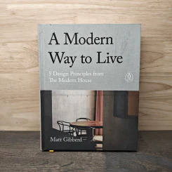 A Modern Way to Live : 5 Design Principles from the Modern House - Matt Gibberd