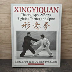 Xingyiquan: Theory, Applications, Fighting Tactics and Spirit - Liang,Shou-Yu