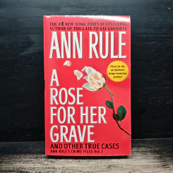 A Rose for Her Grave and Other True Cases - Ann Rule