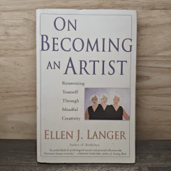 On Becoming an Artist: Reinventing Yourself Through Mindful Creativity - Ellen J. Langer