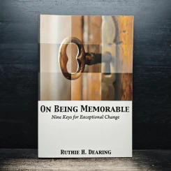 On Being Memorable: Nine Keys for Exceptional Change - Ruthie H. Dearing