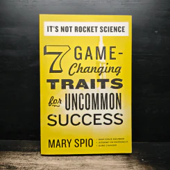 It's Not Rocket Science: 7 Game-Changing Traits for Uncommon Success - Mary Spio