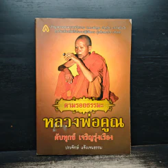 ตามรอยธรรมะ หลวงพ่อคูณ ดับทุกข์ เจริญรุ่งเรือง - ประจักษ์ แจ้งเจนธรรม