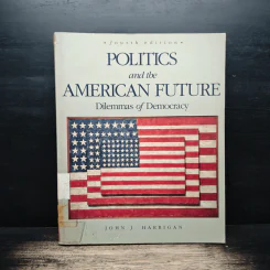 Politics and the American Future: Dilemmas of Democracy - John J. Harrigan