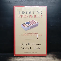 Producing Prosperity - Gary P. Pisano, Willy C. Shih