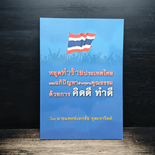 หยุดทำร้ายประเทศไทยและแก้ปัญหาต่างๆทางคุณธรรมด้วยการ คิดดี ทำดี - นายแพทย์เอกชัย จุละจาริตต์ รูปที่ 1