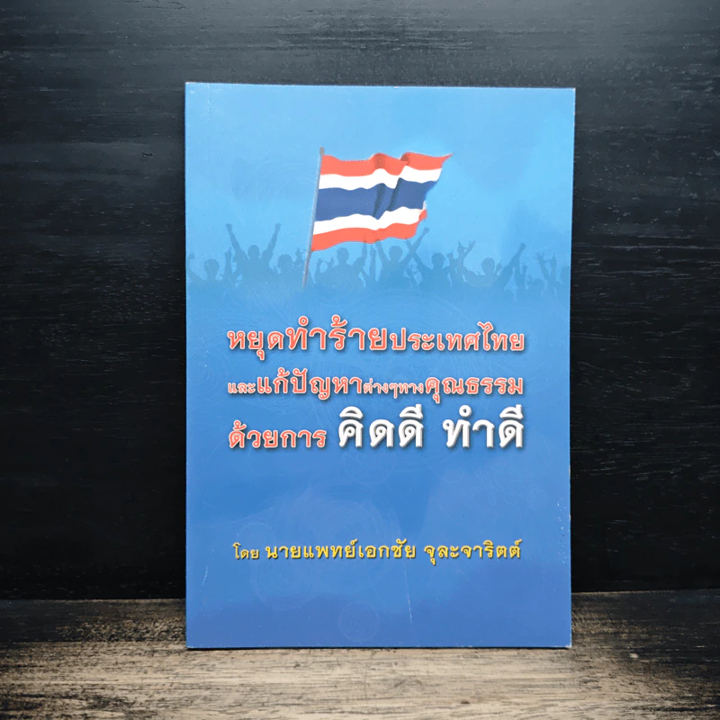 หยุดทำร้ายประเทศไทยและแก้ปัญหาต่างๆทางคุณธรรมด้วยการ คิดดี ทำดี - นายแพทย์เอกชัย จุละจาริตต์ รูปที่ 1
