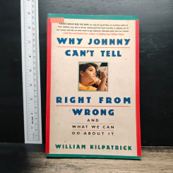 Why Johnny Can't Tell Right from Wrong - William Kilpatrick